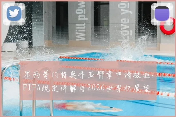 墨西哥门将奥乔亚臂章申请被拒，FIFA规定详解与2026世界杯展望