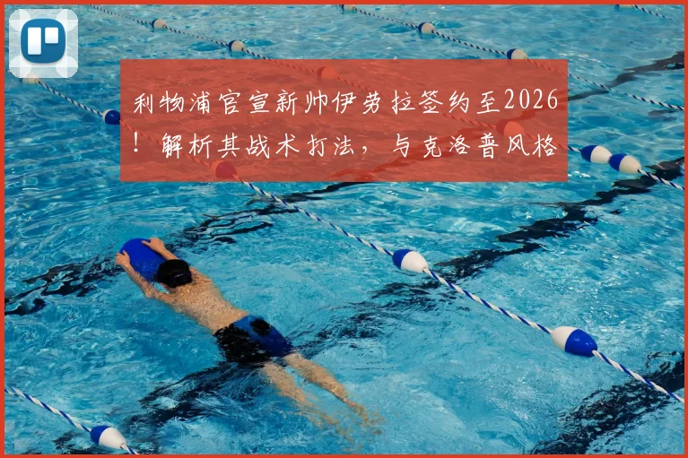 利物浦官宣新帅伊劳拉签约至2026！解析其战术打法，与克洛普风格差异及执教前景展望