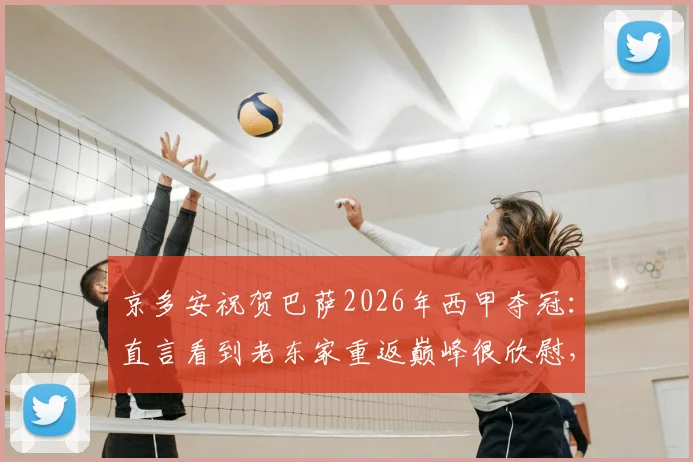 京多安祝贺巴萨2026年西甲夺冠：直言看到老东家重返巅峰很欣慰，完整言论内容回顾