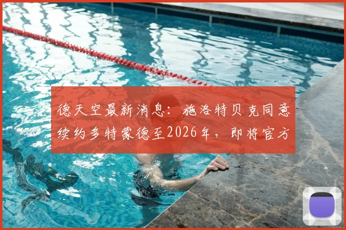 德天空最新消息：施洛特贝克同意续约多特蒙德至2026年，即将官方宣布